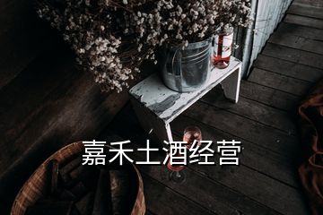 嘉禾土酒經(jīng)營