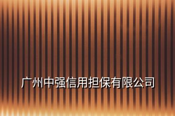 廣州中強(qiáng)信用擔(dān)保有限公司