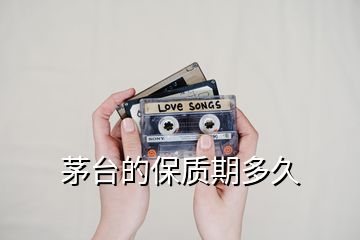 茅臺的保質期多久