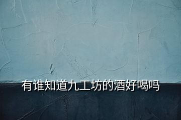 有誰(shuí)知道九工坊的酒好喝嗎