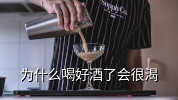為什么喝好酒了會很渴