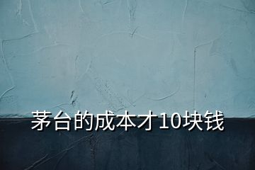 茅臺(tái)的成本才10塊錢(qián)