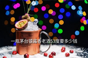 一瓶茅臺(tái)鎮(zhèn)醬香老酒53度要多少錢(qián)