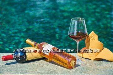 瀘州老酒酒業(yè)產(chǎn)的 39度的御品原漿 貴賓專用 20窖藏 多少錢啊  問(wèn)