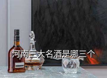 河南三大名酒是哪三個(gè)