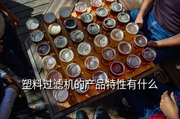 塑料過濾機(jī)的產(chǎn)品特性有什么