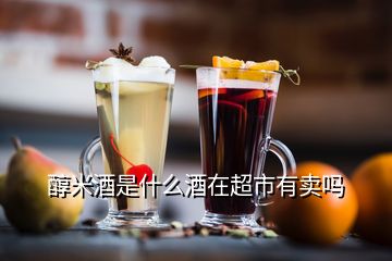醇米酒是什么酒在超市有賣(mài)嗎
