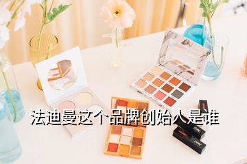 法迪曼這個(gè)品牌創(chuàng)始人是誰
