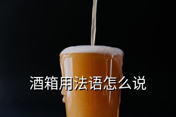 酒箱用法語(yǔ)怎么說