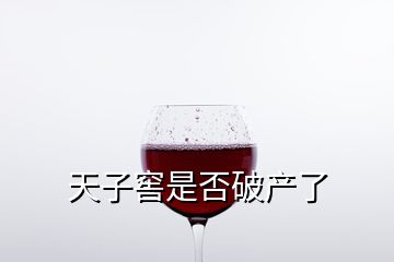 天子窖是否破產了