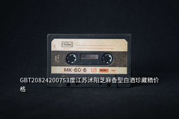 GBT20824200753度江蘇沭陽芝麻香型白酒珍藏粞價格