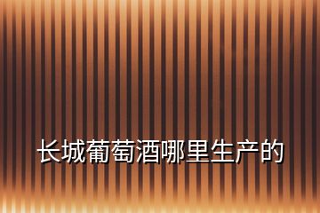 長城葡萄酒哪里生產的