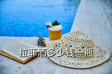 拉菲酒多少錢一瓶