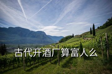古代開(kāi)酒廠算富人么