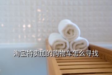 淘寶特賣(mài)加的購(gòu)物車(chē)怎么尋找