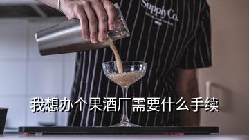 我想辦個(gè)果酒廠需要什么手續(xù)