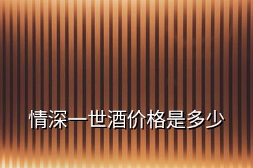 情深一世酒價格是多少