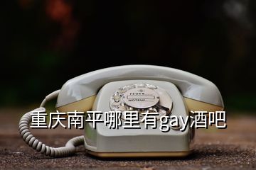 重慶南平哪里有gay酒吧