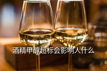 酒精甲醇超標(biāo)會影響人什么