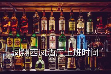 鳳翔西鳳酒廠上班時(shí)間