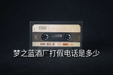 夢之藍(lán)酒廠打假電話是多少