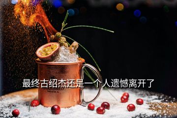 最終古紹杰還是一個(gè)人遺憾離開(kāi)了