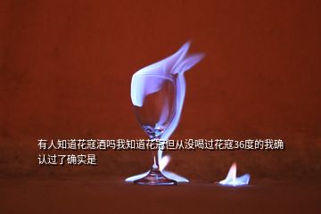 有人知道花寇酒嗎我知道花冠但從沒喝過花寇36度的我確認(rèn)過了確實(shí)是