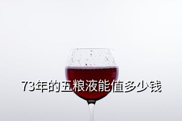 73年的五糧液能值多少錢(qián)