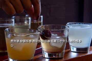 貴州茅臺鎮(zhèn)華泰酒業(yè)傳世佳釀窖藏二十年52酒價格多少