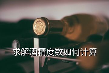 求解酒精度數(shù)如何計(jì)算