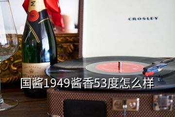 國(guó)醬1949醬香53度怎么樣
