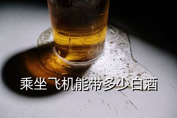 乘坐飛機能帶多少白酒