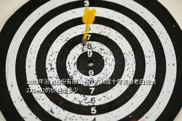 2003年汾酒股份有限公司產(chǎn)的45度十年陳釀老白汾酒225ml2的價格是多少