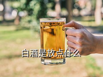 白酒是放點(diǎn)什么