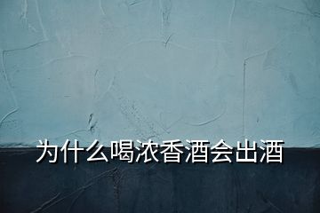 為什么喝濃香酒會出酒