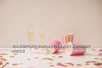 我父親因中風(fēng)出現(xiàn)癲癇的病癥平時(shí)發(fā)病很少發(fā)病的間隔時(shí)間也有點(diǎn)