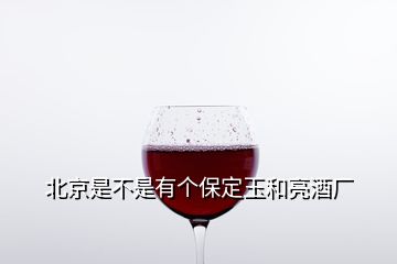 北京是不是有個保定玉和亮酒廠