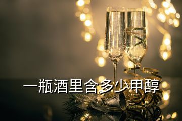 一瓶酒里含多少甲醇
