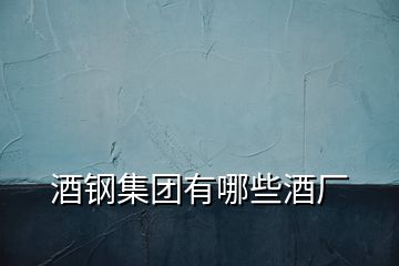 酒鋼集團有哪些酒廠