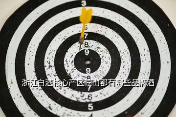 浙江白酒核心產區(qū)同山都有哪些品牌酒
