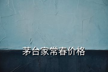 茅臺家常春價格