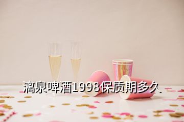 漓泉啤酒1998保質期多久