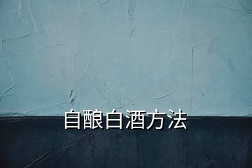 自釀白酒方法