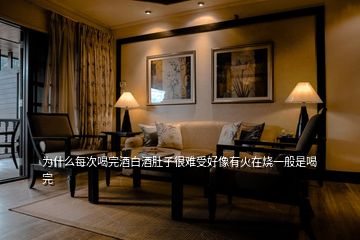 為什么每次喝完酒白酒肚子很難受好像有火在燒一般是喝完