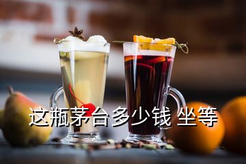 這瓶茅臺(tái)多少錢 坐等