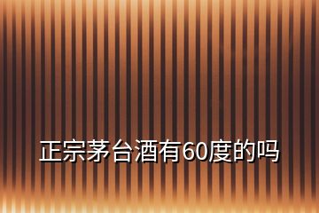 正宗茅臺(tái)酒有60度的嗎