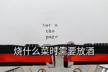 燒什么菜時需要放酒