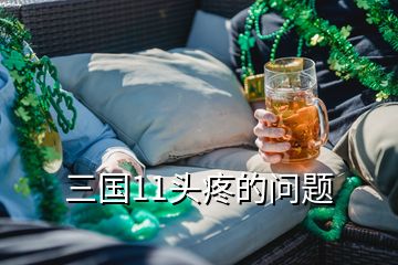 三國(guó)11頭疼的問(wèn)題
