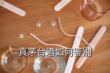 真茅臺(tái)酒如何鑒別
