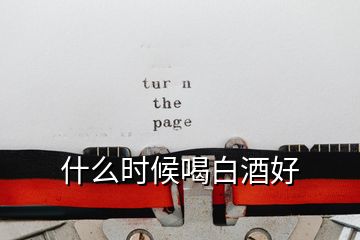 什么時候喝白酒好